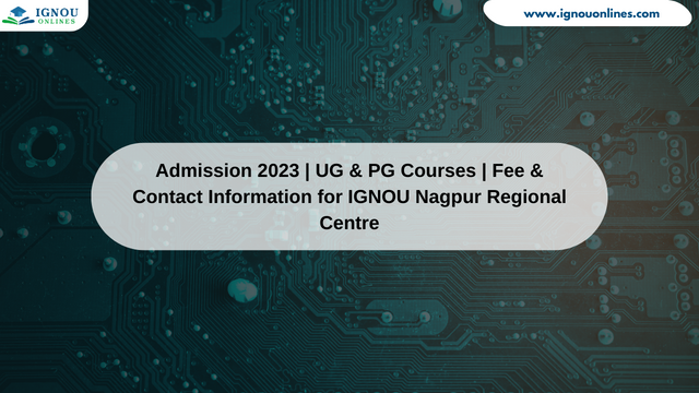 Admission 2023 | UG & PG Courses | Fee & Contact Information for IGNOU Nagpur Regional Centre